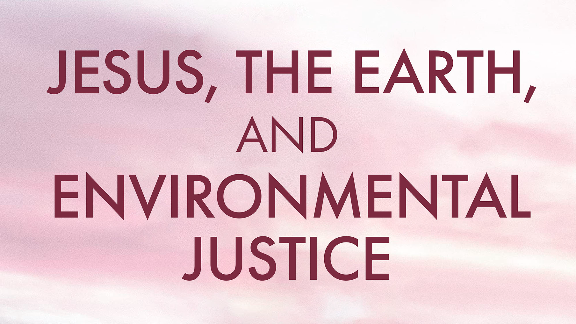 Jesus, the Earth, and Environmental Justice