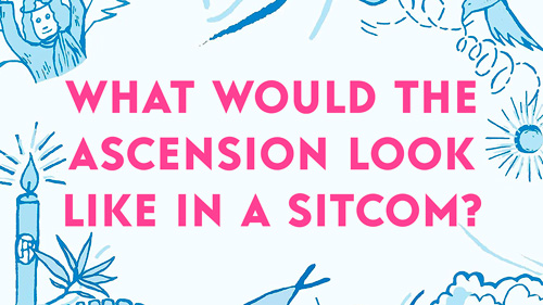What would the Ascension look like in a sitcom?