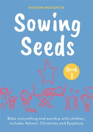 Sowing Seeds Bible storytelling and worship with children, includes Advent, Christmas and Epiphany