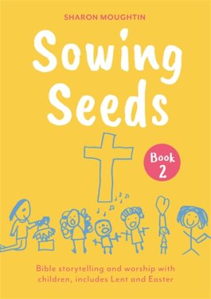 Sowing Seeds Book 2 Bible storytelling and worship with children, includes Lent and Easter