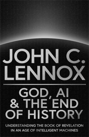 God, AI and the End of History John C. Lennox 
