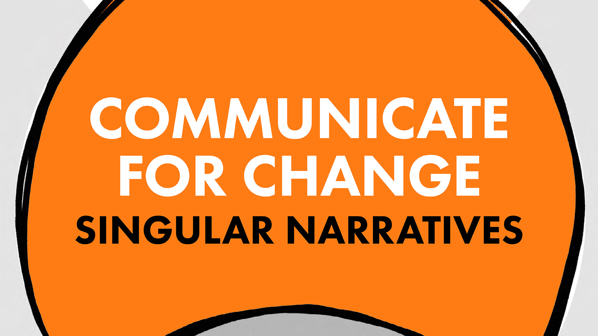  Communicate for Change: Singular Narratives